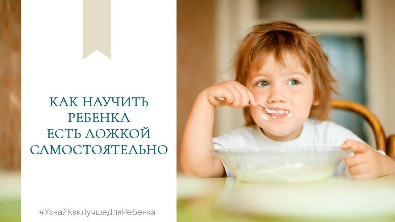 Как научить ребенка есть ложкой самостоятельно и правильно держать ложку