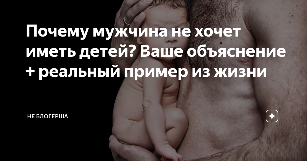 Мужчина (муж) не хочет детей: почему и что делать, советы психологов