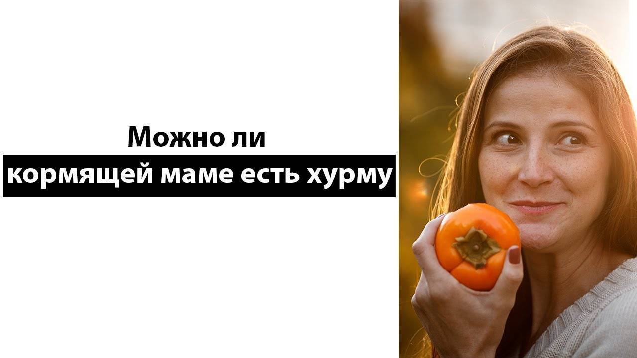 Можно ли кормящей маме хурму: польза при грудном вскармливании