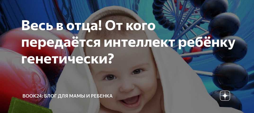 Исследования показали, что дети наследуют интеллект от своей матери, а не от отца