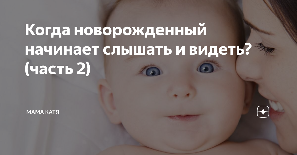 Когда новорождённый ребёнок начинает слышать и видеть маму