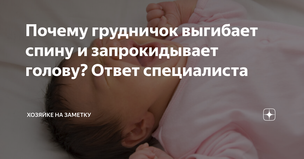 Какие могут быть причины того, что грудничок выгибает спину и запрокидывает голову?
