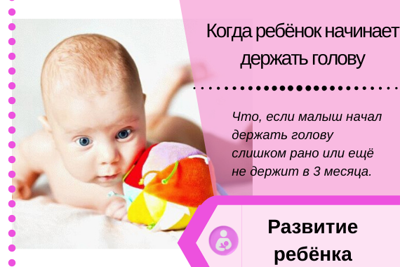 Когда ребенок начинает держать голову: возраст малыша, как можно помочь и когда стоит обратиться к специалисту