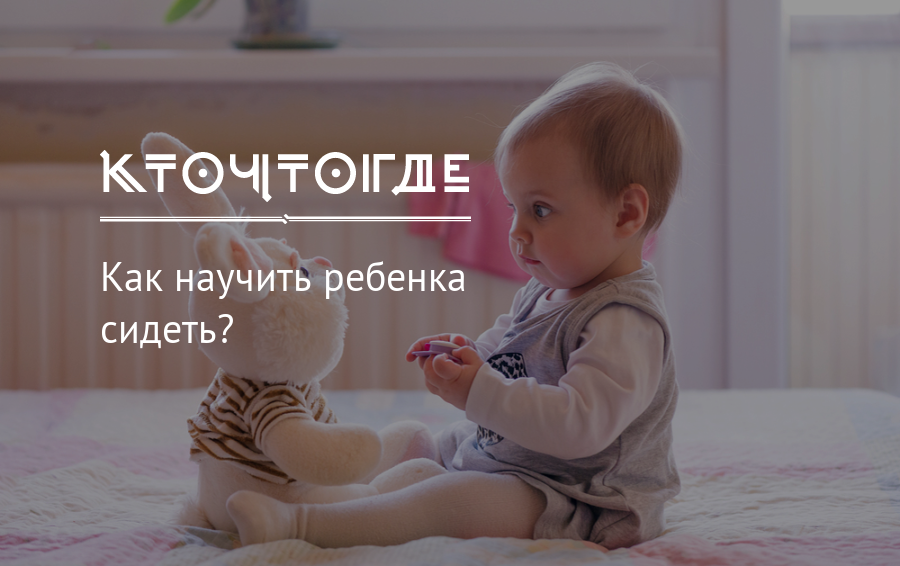 Ребенку 6 месяцев: почему не ползает и не сидит самостоятельно, советы невролога
