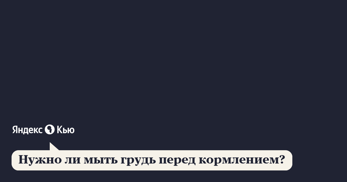 Надо ли мыть грудь перед кормлением и чем-то обрабатывать