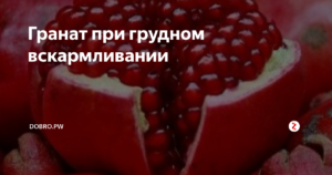 Гранатовый сок при грудном вскармливании: польза или вред